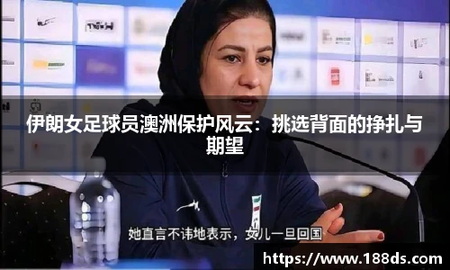 伊朗女足球员澳洲保护风云：挑选背面的挣扎与期望