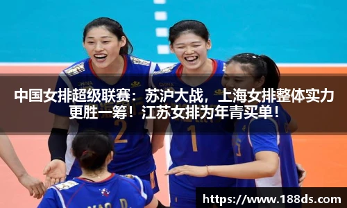 中国女排超级联赛：苏沪大战，上海女排整体实力更胜一筹！江苏女排为年青买单！
